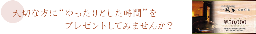 大切な方に“ゆったりとした時間”をプレゼントしてみませんか？